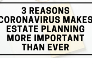 Three Reasons Coronavirus Makes Estate Planning More Important Than Ever